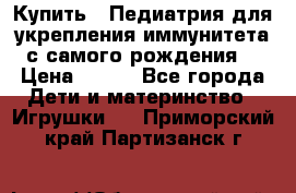 Купить : Педиатрия-для укрепления иммунитета(с самого рождения) › Цена ­ 100 - Все города Дети и материнство » Игрушки   . Приморский край,Партизанск г.